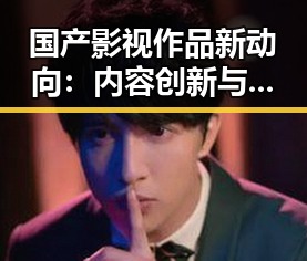 国产影视作品新动向：内容创新与观众期待