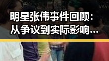 明星张伟事件回顾：从争议到实际影响的完整过程